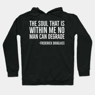 The Soul That Is Within Me No Man Can Degrade, Frederick Douglass, Black History Hoodie